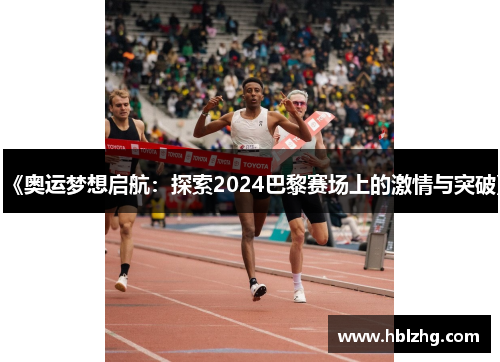 《奥运梦想启航:探索2024巴黎赛场上的激情与突破》 《奥运梦想启航:探索2024巴黎赛场上的激情与突破》