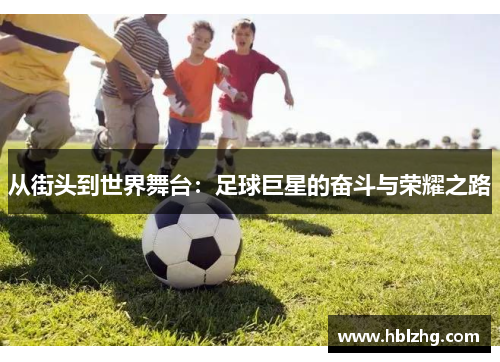 从街头到世界舞台：足球巨星的奋斗与荣耀之路