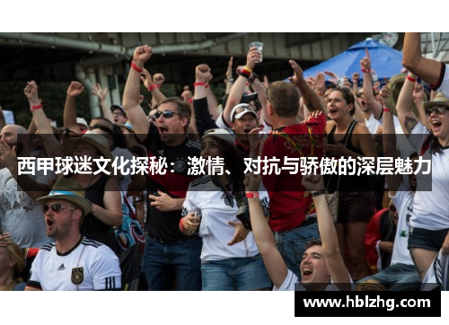 西甲球迷文化探秘：激情、对抗与骄傲的深层魅力