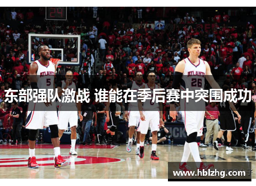 东部强队激战 谁能在季后赛中突围成功