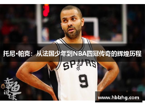 托尼·帕克：从法国少年到NBA四冠传奇的辉煌历程