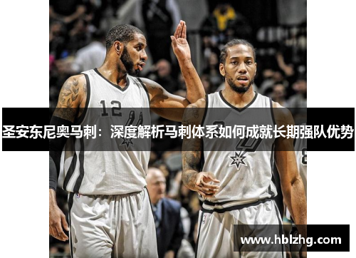 圣安东尼奥马刺:深度解析马刺体系如何成就长期强队优势 圣安东尼奥马刺:深度解析马刺体系如何成就长期强队优势