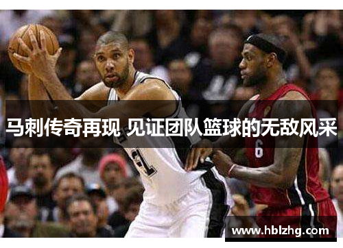 马刺传奇再现 见证团队篮球的无敌风采