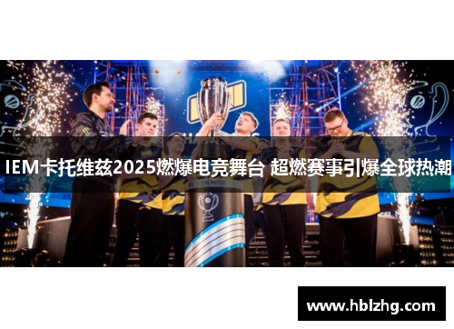 IEM卡托维兹2025燃爆电竞舞台 超燃赛事引爆全球热潮