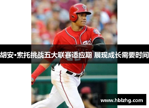 胡安·索托挑战五大联赛适应期 展现成长需要时间