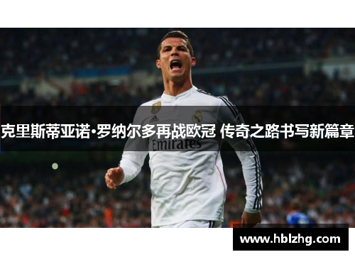 克里斯蒂亚诺·罗纳尔多再战欧冠 传奇之路书写新篇章