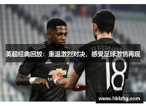 英超经典回放：重温激烈对决，感受足球激情再现