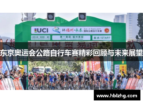 东京奥运会公路自行车赛精彩回顾与未来展望